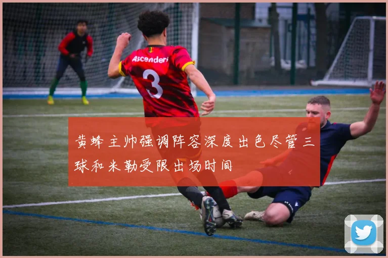 黄蜂主帅强调阵容深度出色尽管三球和米勒受限出场时间