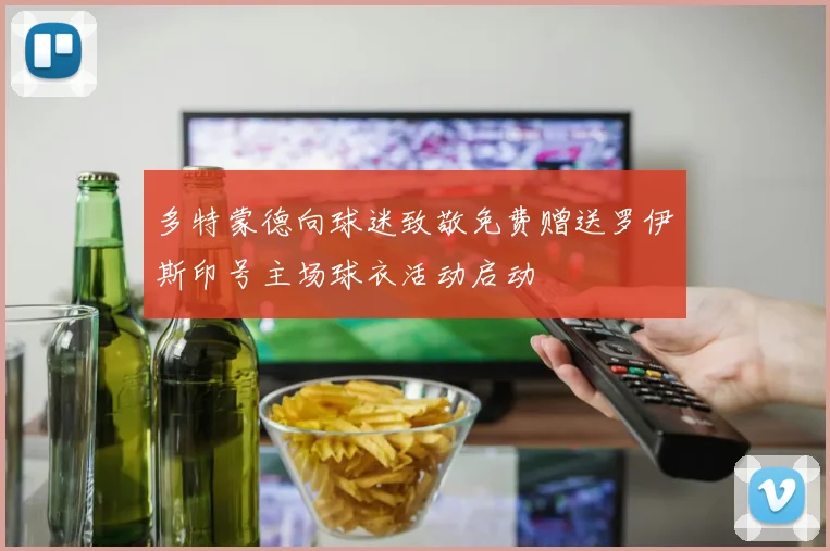 多特蒙德向球迷致敬免费赠送罗伊斯印号主场球衣活动启动