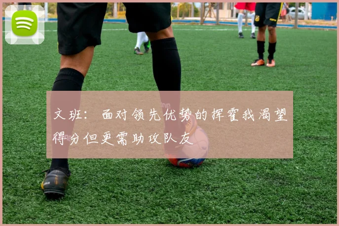 文班：面对领先优势的挥霍我渴望得分但更需助攻队友