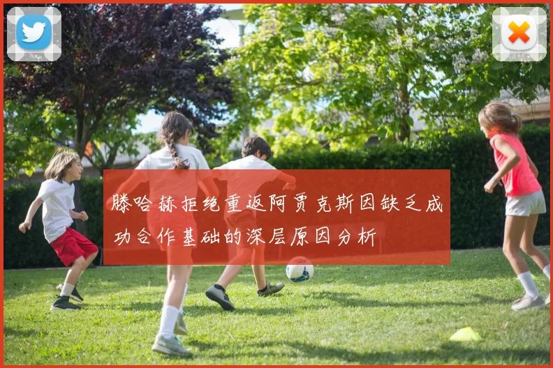 滕哈赫拒绝重返阿贾克斯因缺乏成功合作基础的深层原因分析
