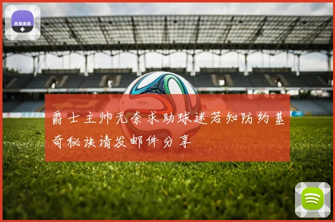 爵士主帅无奈求助球迷若知防约基奇秘诀请发邮件分享